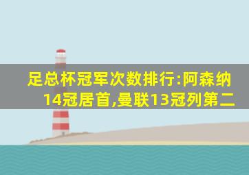 足总杯冠军次数排行:阿森纳14冠居首,曼联13冠列第二