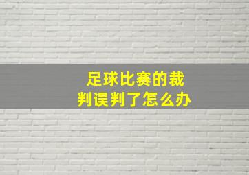 足球比赛的裁判误判了怎么办