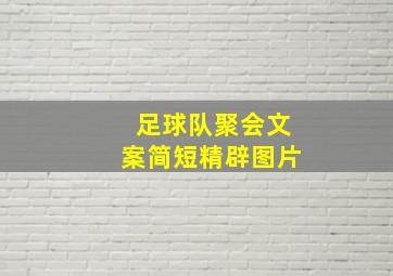 足球队聚会文案简短精辟图片