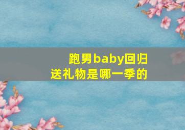 跑男baby回归送礼物是哪一季的