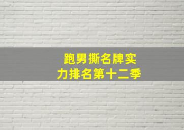 跑男撕名牌实力排名第十二季