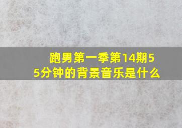 跑男第一季第14期55分钟的背景音乐是什么