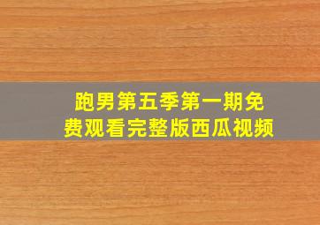 跑男第五季第一期免费观看完整版西瓜视频