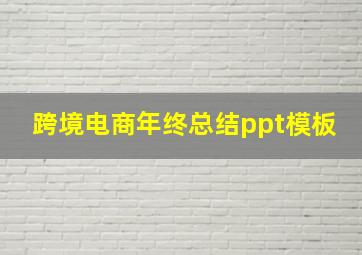 跨境电商年终总结ppt模板