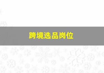 跨境选品岗位