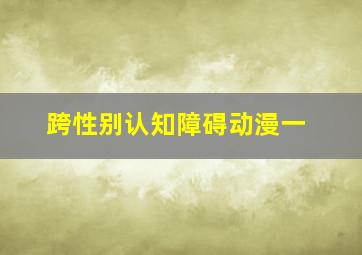 跨性别认知障碍动漫一