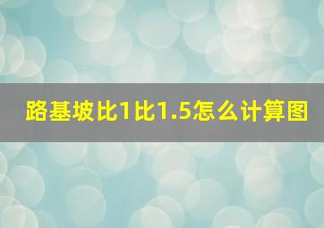 路基坡比1比1.5怎么计算图