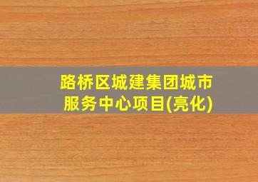 路桥区城建集团城市服务中心项目(亮化)