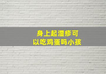 身上起湿疹可以吃鸡蛋吗小孩