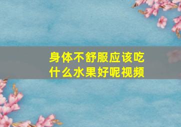 身体不舒服应该吃什么水果好呢视频