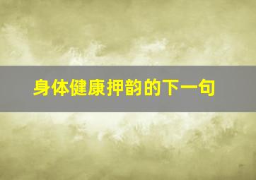 身体健康押韵的下一句