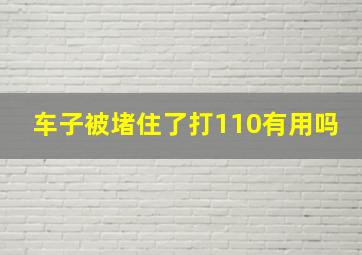 车子被堵住了打110有用吗