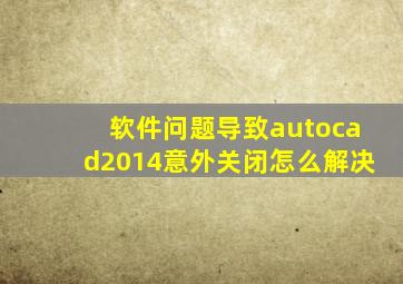 软件问题导致autocad2014意外关闭怎么解决