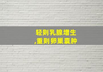 轻则乳腺增生,重则卵巢囊肿