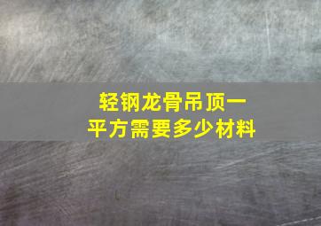 轻钢龙骨吊顶一平方需要多少材料