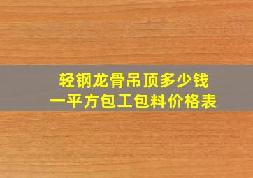 轻钢龙骨吊顶多少钱一平方包工包料价格表