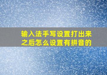 输入法手写设置打出来之后怎么设置有拼音的