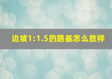 边坡1:1.5的路基怎么放样