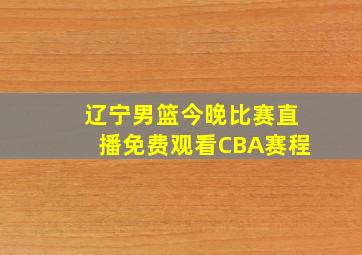 辽宁男篮今晚比赛直播免费观看CBA赛程