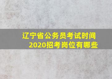 辽宁省公务员考试时间2020招考岗位有哪些