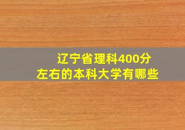 辽宁省理科400分左右的本科大学有哪些