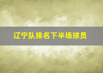 辽宁队排名下半场球员