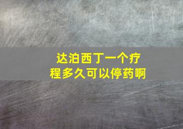 达泊西丁一个疗程多久可以停药啊