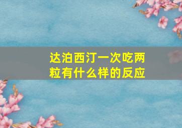 达泊西汀一次吃两粒有什么样的反应