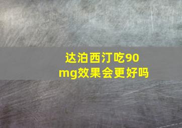 达泊西汀吃90mg效果会更好吗