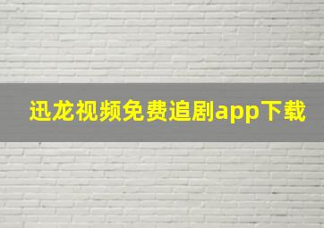 迅龙视频免费追剧app下载