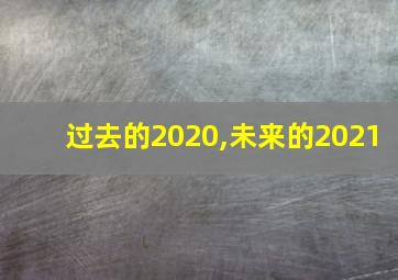 过去的2020,未来的2021