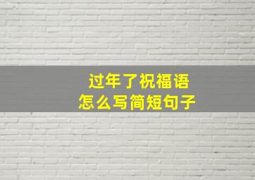 过年了祝福语怎么写简短句子