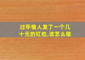 过年情人发了一个几十元的红包,该怎么做