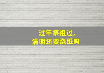 过年祭祖过,清明还要烧纸吗