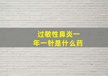 过敏性鼻炎一年一针是什么药