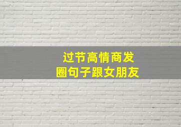 过节高情商发圈句子跟女朋友