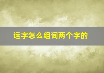 运字怎么组词两个字的