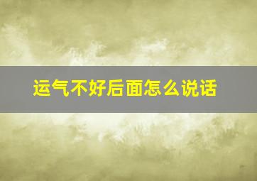 运气不好后面怎么说话