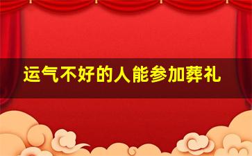 运气不好的人能参加葬礼