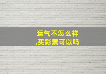 运气不怎么样,买彩票可以吗