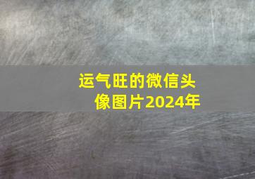 运气旺的微信头像图片2024年