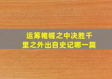 运筹帷幄之中决胜千里之外出自史记哪一篇