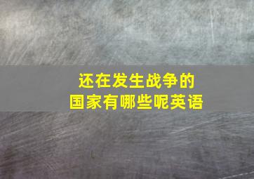 还在发生战争的国家有哪些呢英语