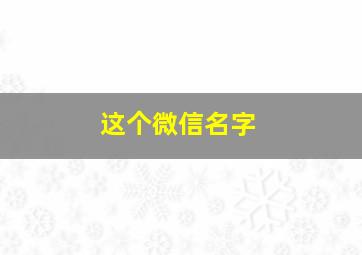 这个微信名字