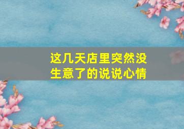 这几天店里突然没生意了的说说心情