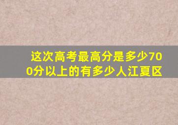 这次高考最高分是多少700分以上的有多少人江夏区