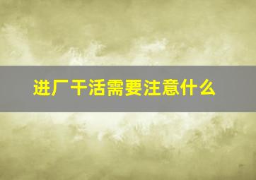 进厂干活需要注意什么