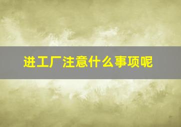 进工厂注意什么事项呢