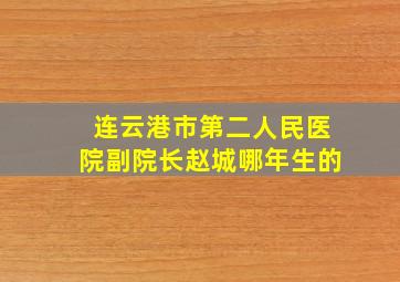 连云港市第二人民医院副院长赵城哪年生的