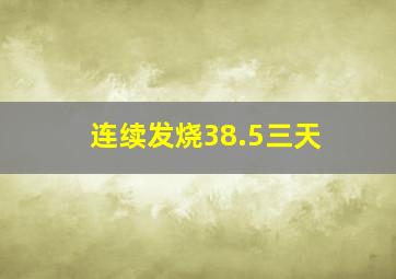 连续发烧38.5三天